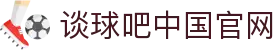 谈球吧(中国)-官方网站